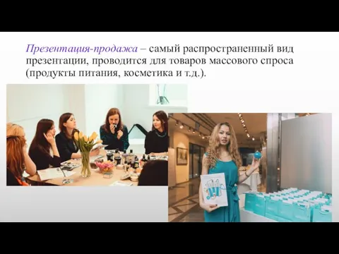 Презентация-продажа – самый распространенный вид презентации, проводится для товаров массового спроса (продукты питания, косметика и т.д.).