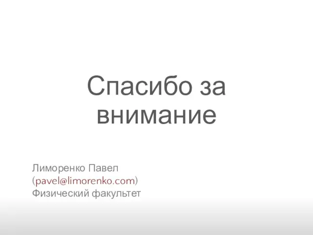 Спасибо за внимание КОНЕЦ Лиморенко Павел (pavel@limorenko.com) Физический факультет