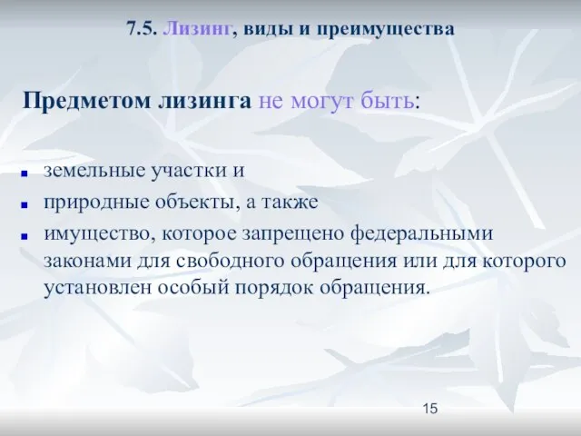 7.5. Лизинг, виды и преимущества Предметом лизинга не могут быть: земельные