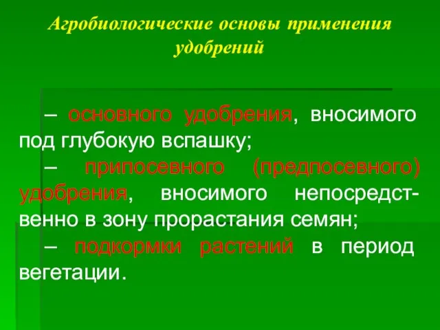 Агробиологические основы применения удобрений – основного удобрения, вносимого под глубокую вспашку;