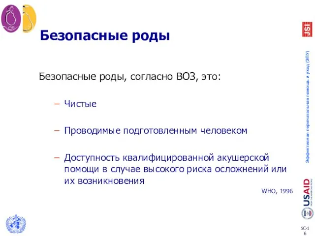 Безопасные роды Безопасные роды, согласно ВОЗ, это: Чистые Проводимые подготовленным человеком