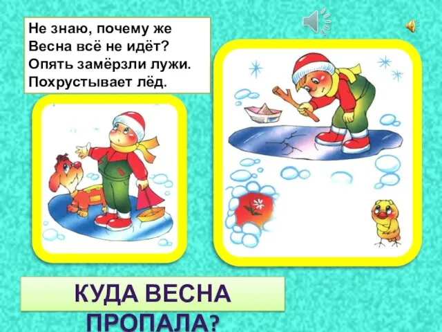 Не знаю, почему же Весна всё не идёт? Опять замёрзли лужи. Похрустывает лёд. КУДА ВЕСНА ПРОПАЛА?