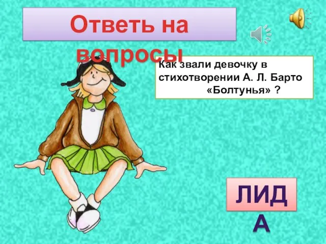 Как звали девочку в стихотворении А. Л. Барто «Болтунья» ? ЛИДА Ответь на вопросы