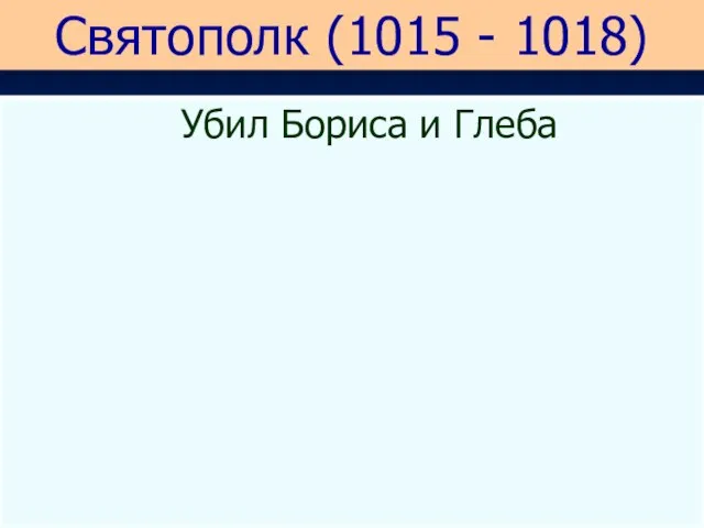 Святополк (1015 - 1018) Убил Бориса и Глеба