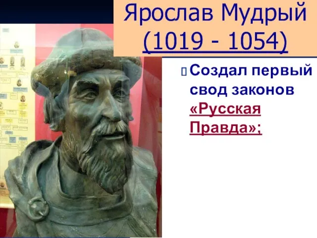 Создал первый свод законов «Русская Правда»; Ярослав Мудрый (1019 - 1054)