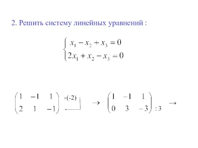 2. Решить систему линейных уравнений : ×(-2) : 3 →