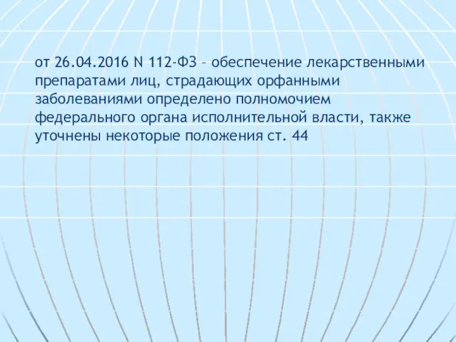 от 26.04.2016 N 112-ФЗ – обеспечение лекарственными препаратами лиц, страдающих орфанными