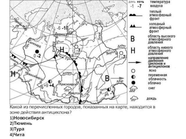 Какой из перечисленных городов, показанных на карте, находится в зоне действия антициклона? 1)Новосибирск 2)Тюмень 3)Тура 4)Чита