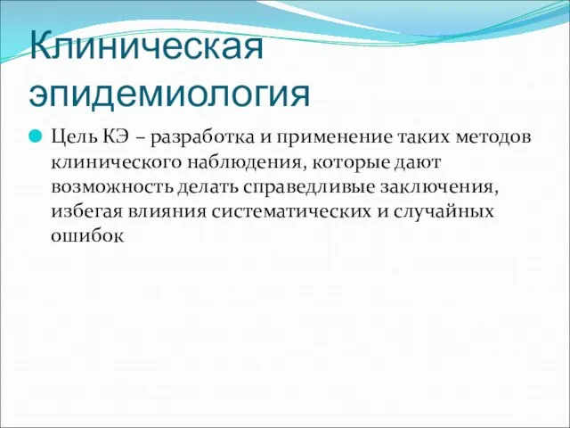 Клиническая эпидемиология Цель КЭ – разработка и применение таких методов клинического