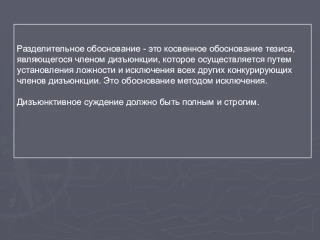 Разделительное обоснование - это косвенное обоснование тезиса, являющегося членом дизъюнкции, которое