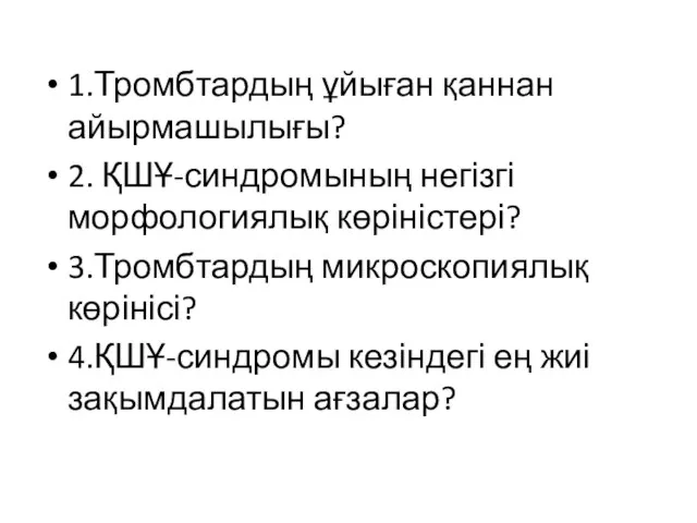 1.Тромбтардың ұйыған қаннан айырмашылығы? 2. ҚШҰ-синдромының негізгі морфологиялық көріністері? 3.Тромбтардың микроскопиялық