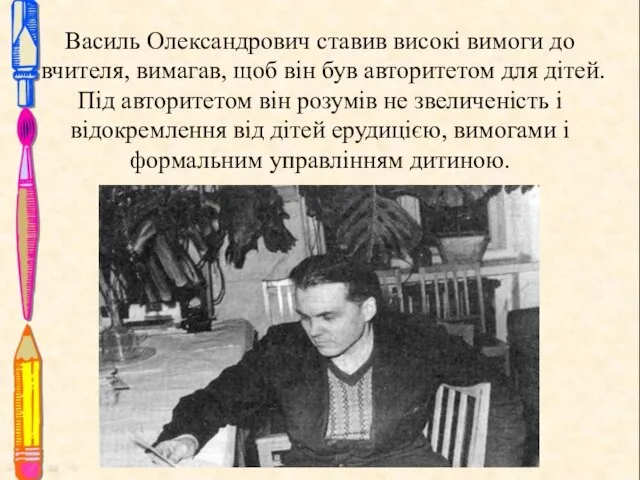 Василь Олександрович ставив високі вимоги до вчителя, вимагав, щоб він був