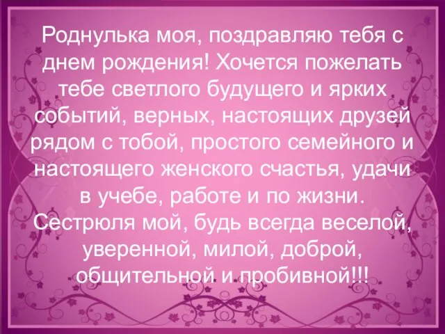 Роднулька моя, поздравляю тебя с днем рождения! Хочется пожелать тебе светлого