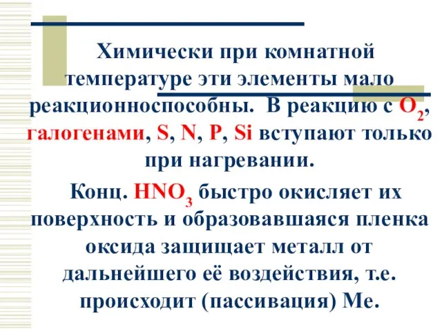 Химически при комнатной температуре эти элементы мало реакционноспособны. В реакцию с