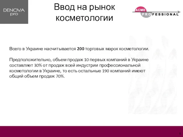 Всего в Украине насчитывается 200 торговых марок косметологии. Предположительно, объем продаж