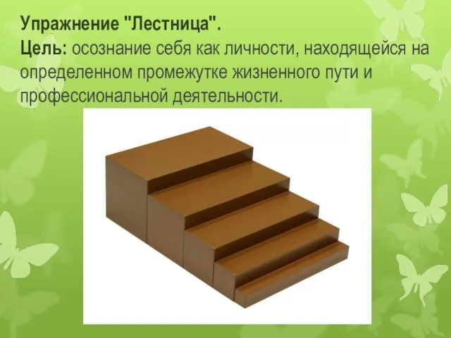 Упражнение "Лестница". Цель: осознание себя как личности, находящейся на определенном промежутке жизненного пути и профессиональной деятельности.