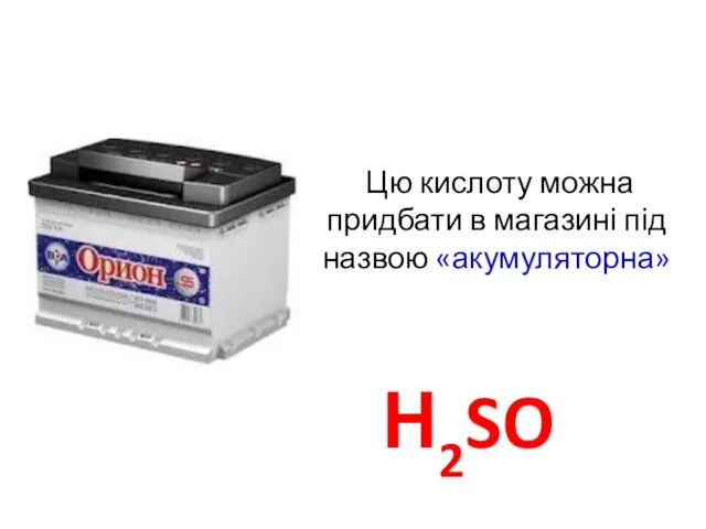 Цю кислоту можна придбати в магазині під назвою «акумуляторна» Н2SO4