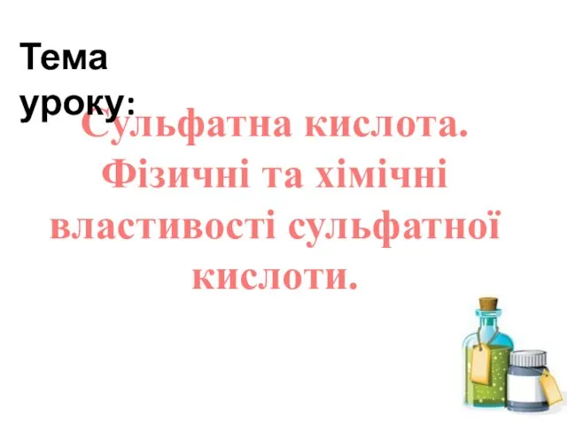 Сульфатна кислота. Фізичні та хімічні властивості сульфатної кислоти. Тема уроку: