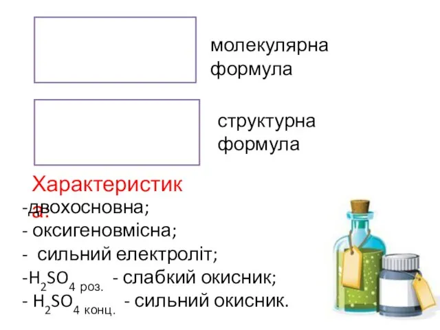 молекулярна формула структурна формула Характеристика: двохосновна; оксигеновмісна; сильний електроліт; H2SO4 роз.