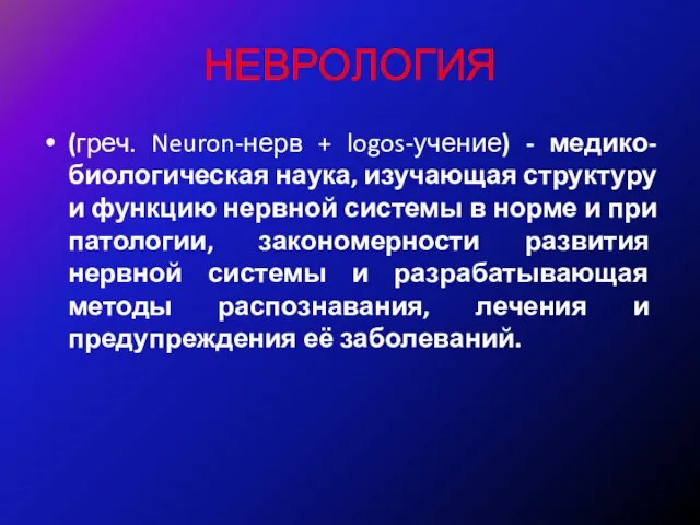 НЕВРОЛОГИЯ (греч. Neuron-нерв + logos-учение) - медико-биологическая наука, изучающая структуру и