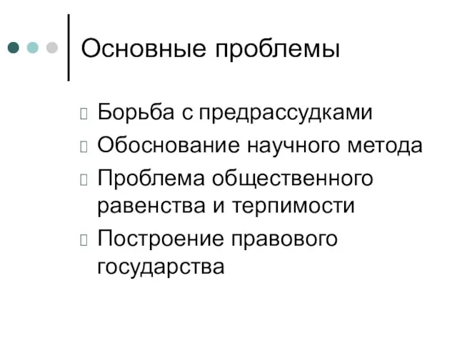 Основные проблемы Борьба с предрассудками Обоснование научного метода Проблема общественного равенства и терпимости Построение правового государства