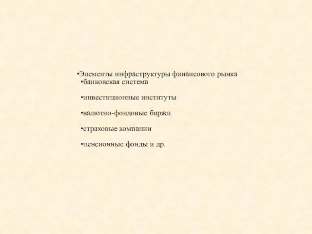 Элементы инфраструктуры финансового рынка банковская система инвестиционные институты валютно-фондовые биржи страховые компании пенсионные фонды и др.