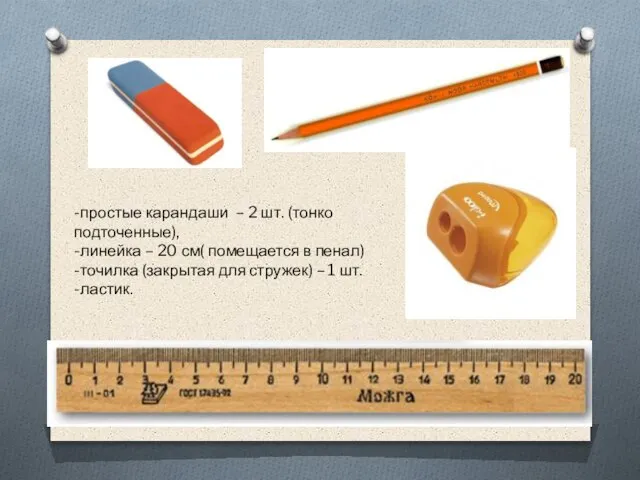 -простые карандаши – 2 шт. (тонко подточенные), -линейка – 20 см(