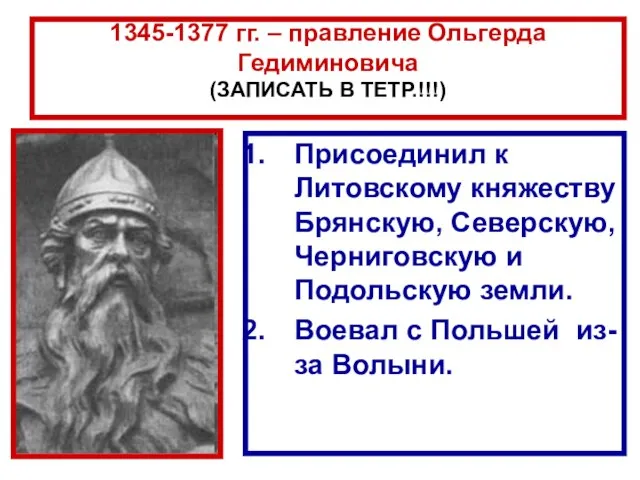 1345-1377 гг. – правление Ольгерда Гедиминовича (ЗАПИСАТЬ В ТЕТР.!!!) Присоединил к