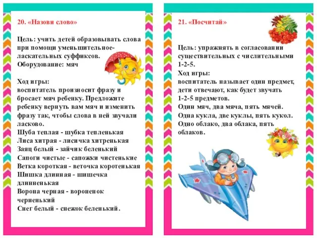 20. «Назови слово» Цель: учить детей образовывать слова при помощи уменьшительное-