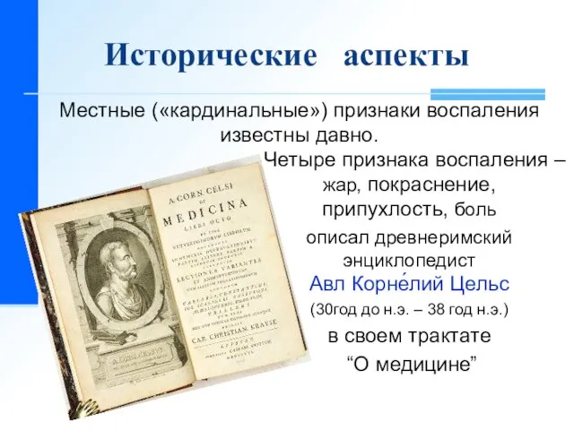 Исторические аспекты Местные («кардинальные») признаки воспаления известны давно. Четыре признака воспаления