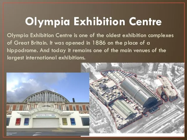 Olympia Exhibition Centre Olympia Exhibition Centre is one of the oldest