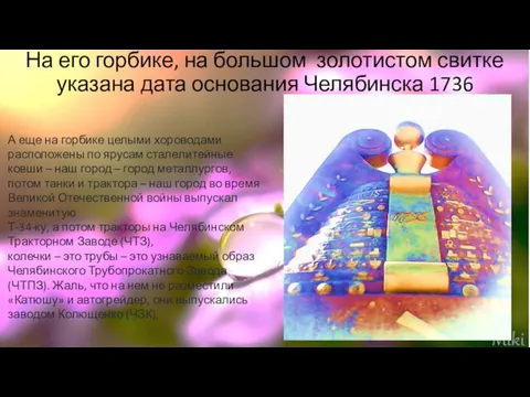 На его горбике, на большом золотистом свитке указана дата основания Челябинска