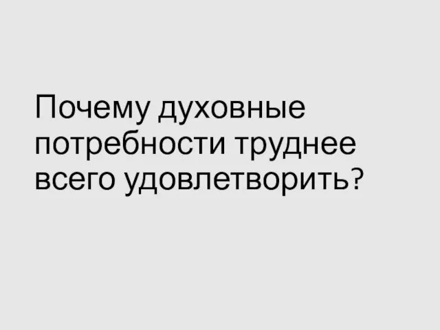 Почему духовные потребности труднее всего удовлетворить?