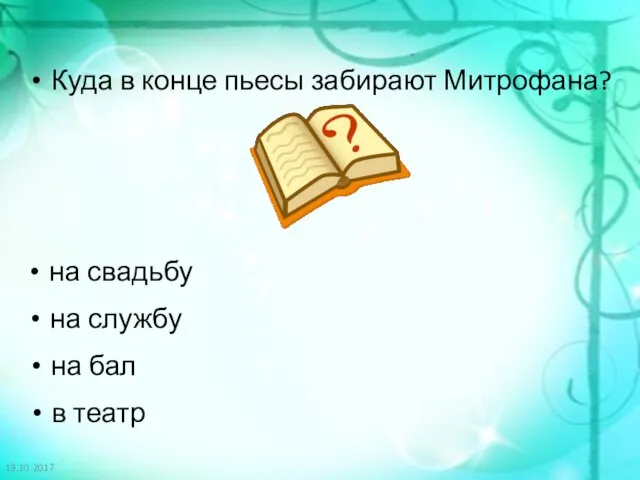 19.10.2017 Куда в конце пьесы забирают Митрофана? на свадьбу на службу на бал в театр