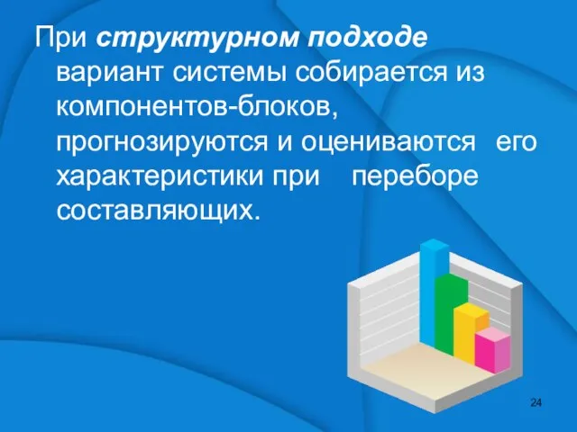 При структурном подходе вариант системы собирается из компонентов-блоков, прогнозируются и оцениваются его характеристики при переборе составляющих.