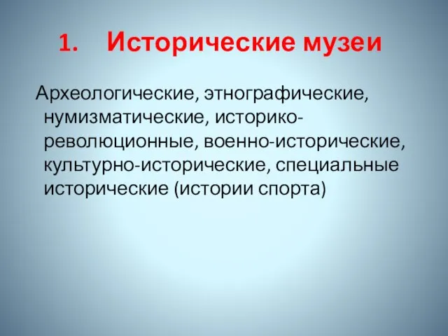 Исторические музеи Археологические, этнографические, нумизматические, историко-революционные, военно-исторические, культурно-исторические, специальные исторические (истории спорта)