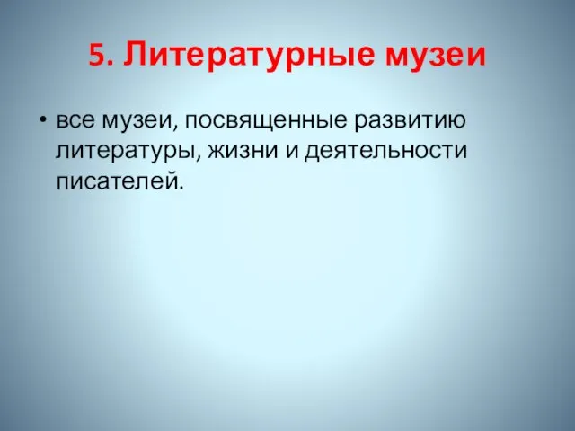 5. Литературные музеи все музеи, посвященные развитию литературы, жизни и деятельности писателей.