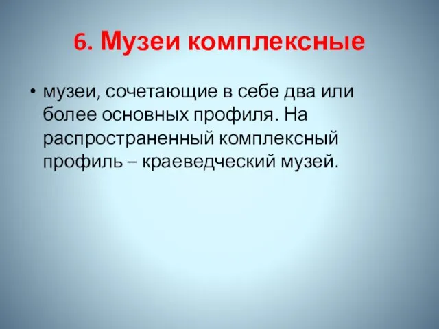 6. Музеи комплексные музеи, сочетающие в себе два или более основных