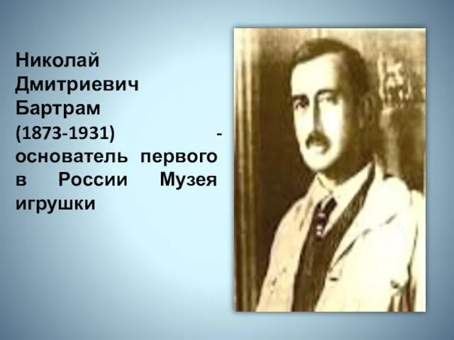 Николай Дмитриевич Бартрам (1873-1931) - основатель первого в России Музея игрушки