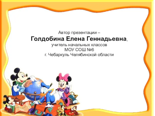 Автор презентации – Голдобина Елена Геннадьевна, учитель начальных классов МОУ СОШ №6 г. Чебаркуль Челябинской области