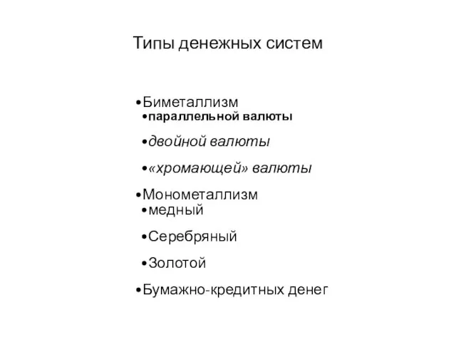 Типы денежных систем Биметаллизм параллельной валюты двойной валюты «хромающей» валюты Монометаллизм медный Серебряный Золотой Бумажно-кредитных денег