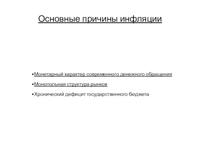 Основные причины инфляции Монетарный характер современного денежного обращения Монопольная структура рынков Хронический дефицит государственного бюджета