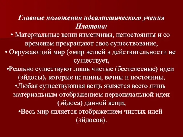 Главные положения идеалистического учения Платона: Материальные вещи изменчивы, непостоянны и со