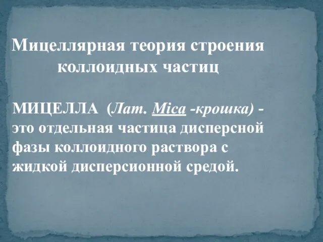 МИЦЕЛЛА (Лат. Mica -крошка) - это отдельная частица дисперсной фазы коллоидного