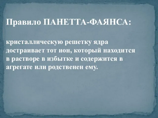 Правило ПАНЕТТА-ФАЯНСА: кристаллическую решетку ядра достраивает тот ион, который находится в