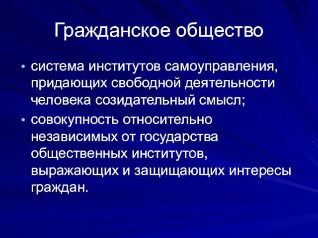 Гражданское общество система институтов самоуправления, придающих свободной деятельности человека созидательный смысл;