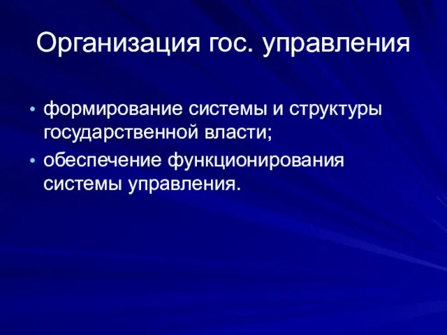 Организация гос. управления формирование системы и структуры государственной власти; обеспечение функционирования системы управления.