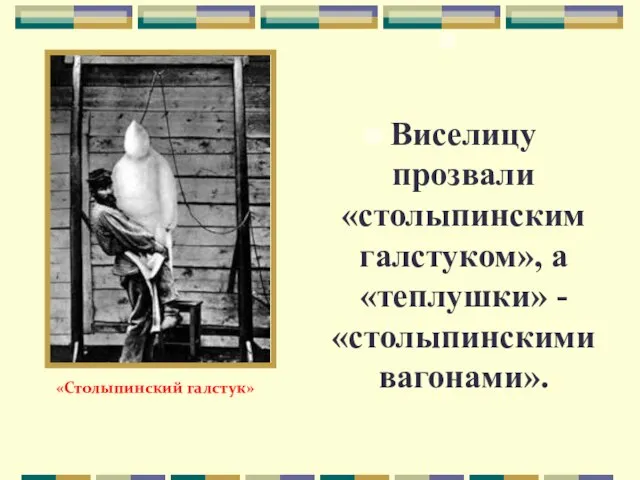 Виселицу прозвали «столыпинским галстуком», а «теплушки» - «столыпинскими вагонами». «Столыпинский галстук»