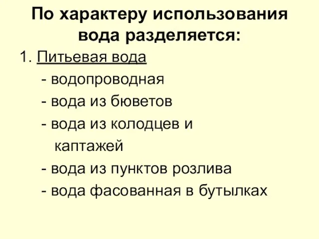 По характеру использования вода разделяется: 1. Питьевая вода - водопроводная -