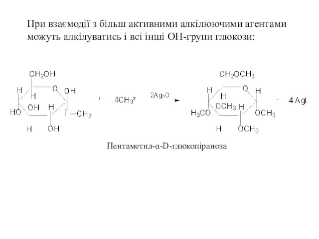 При взаємодії з більш активними алкілюючими агентами можуть алкілуватись і всі інші ОН-групи глюкози: Пентаметил-α-D-глюкопіраноза